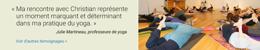 Ma rencontre avec Christian représente un moment marquant et déterminant dans ma pratique du yoga. Julie Martineau, professeure de yoga.